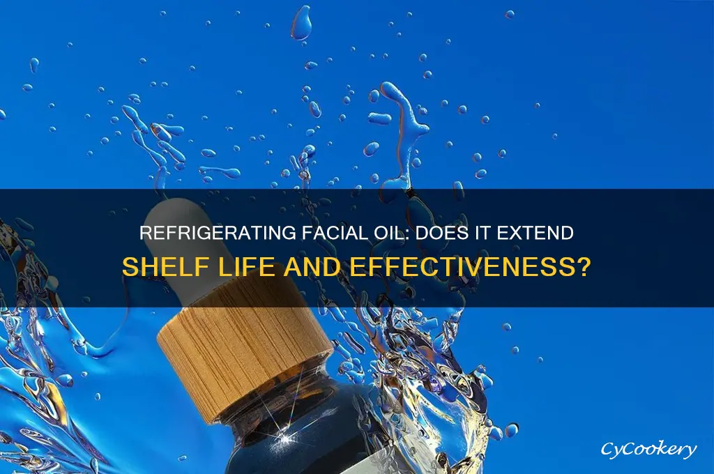 does refrigerating facial oil prolong the life