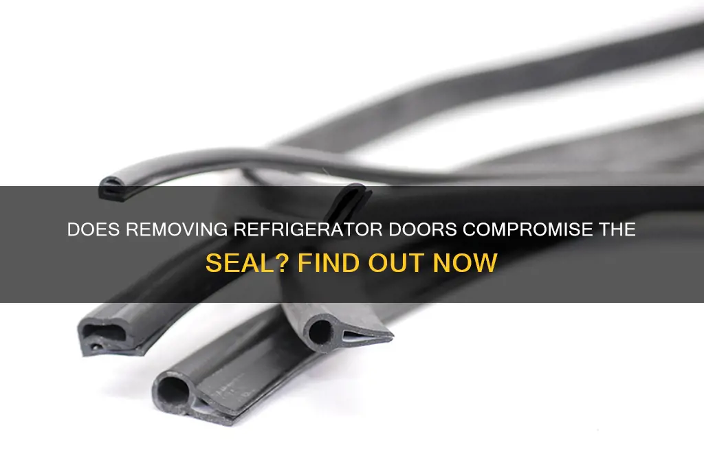 does removing refrigerator doors compromise the seal