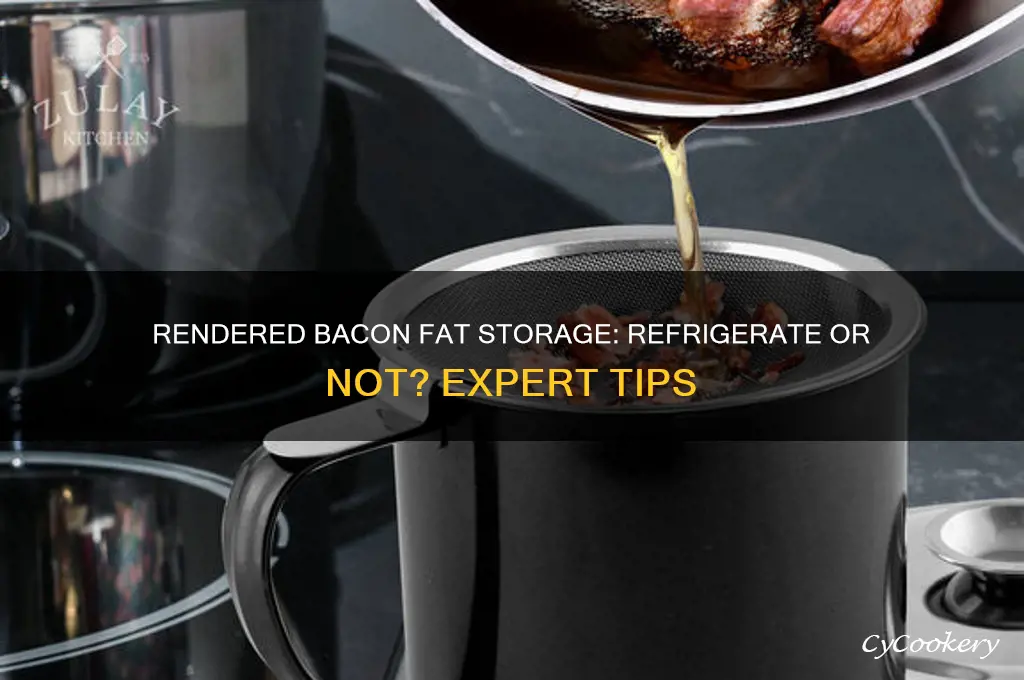 does rendered bacon fat have to be refrigerated