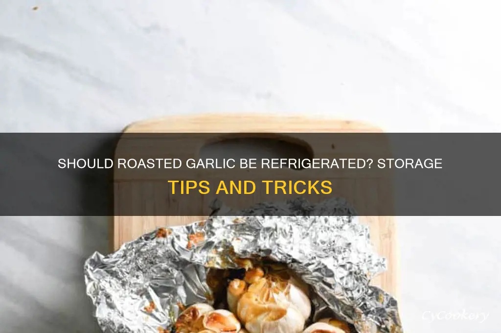 does roasted garlic have to be refrigerated