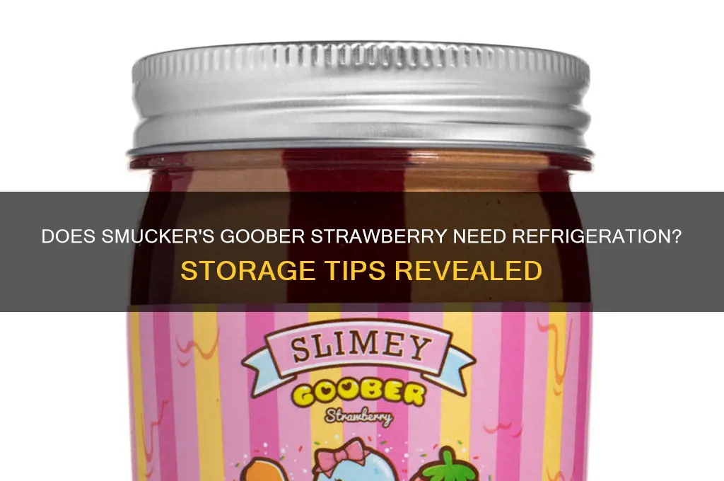 does smuckers goober strawberry have to be refrigerated