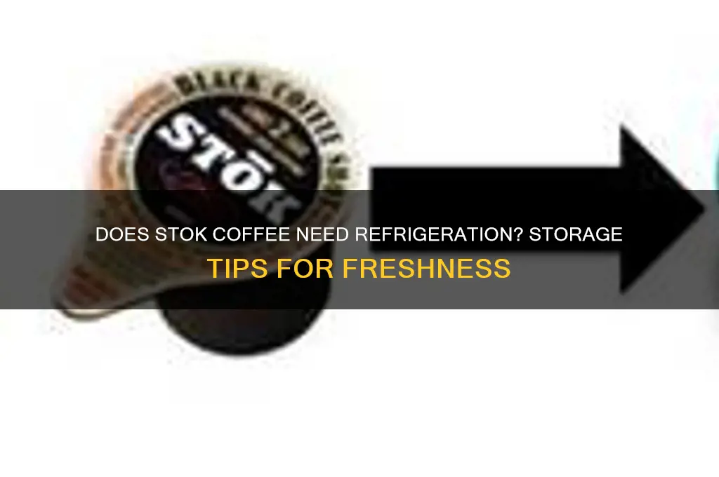 does stok coffee have to be refrigerated