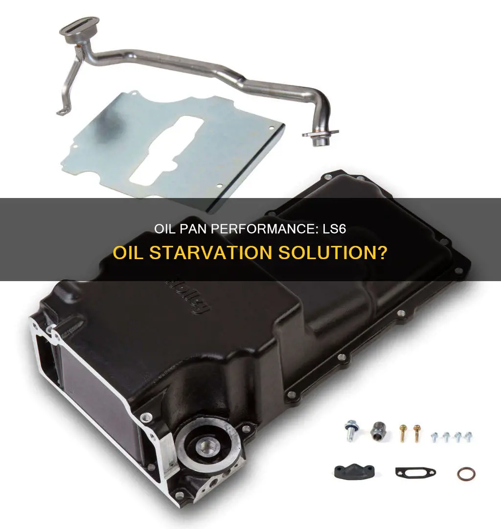 does the ls6 oil pan prevent oil starvation