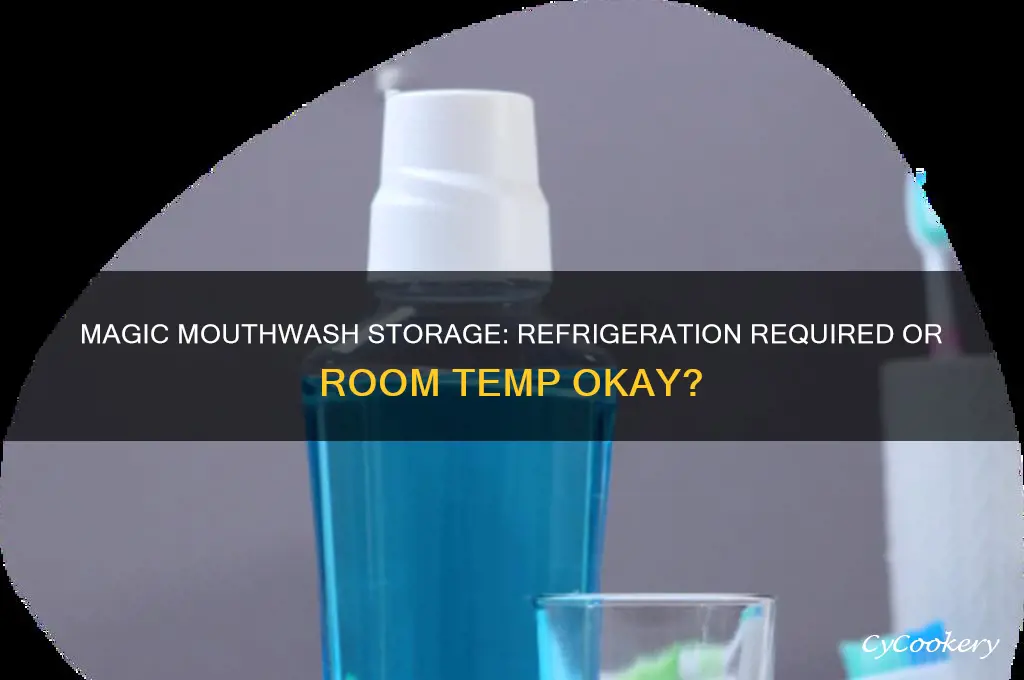 does the magic mouthwash have to be refrigerated