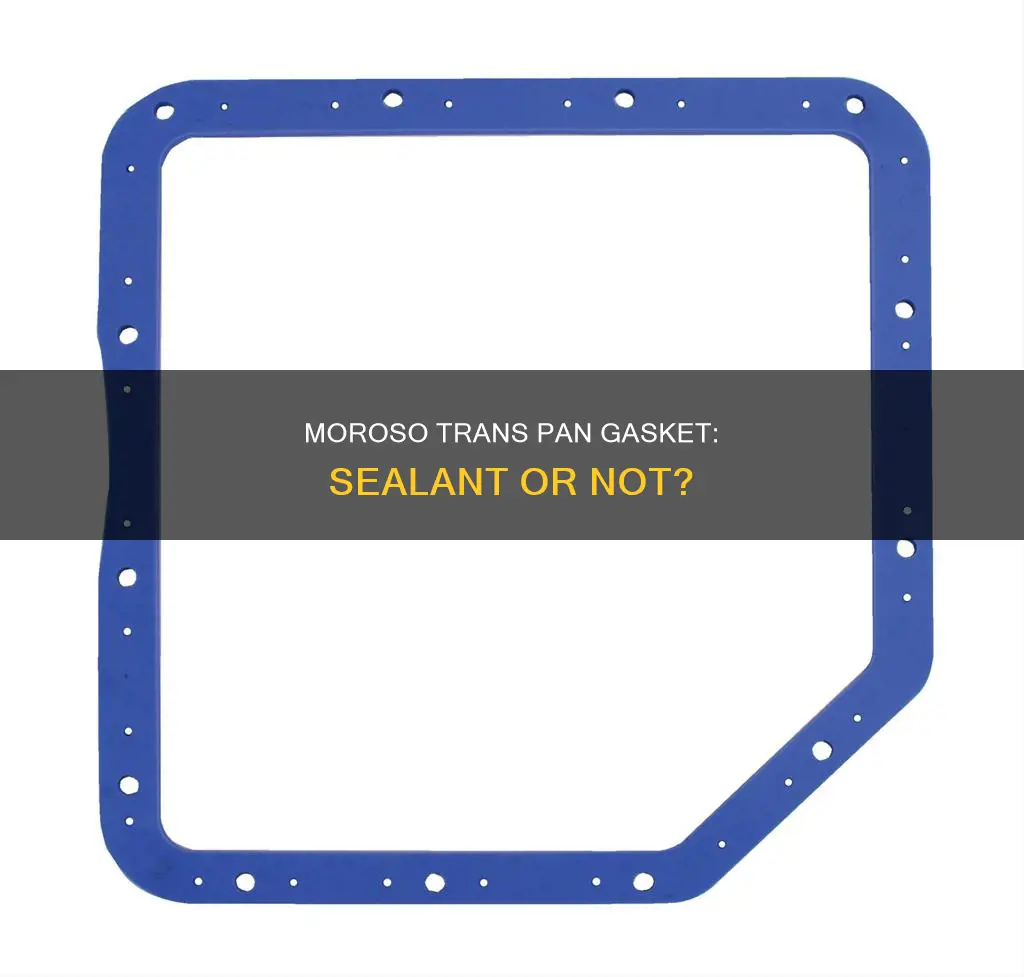 does the moroso trans pan gasket need sealant