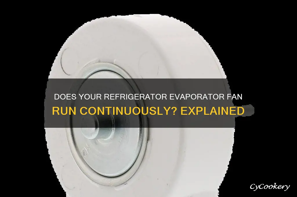 does the refrigerator epaporater fan run continuosely