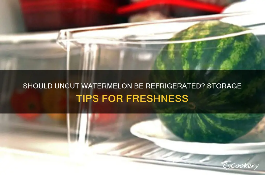 does uncut watermelon have to be refrigerated