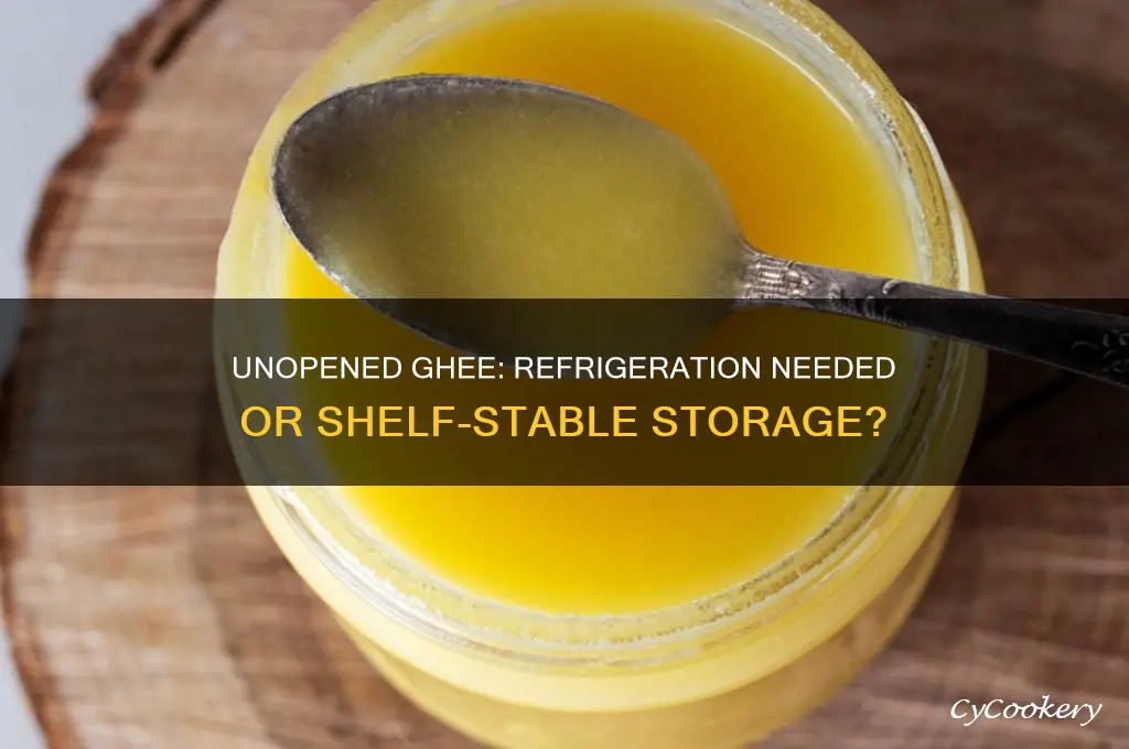 does unopened ghee have to be refrigerated