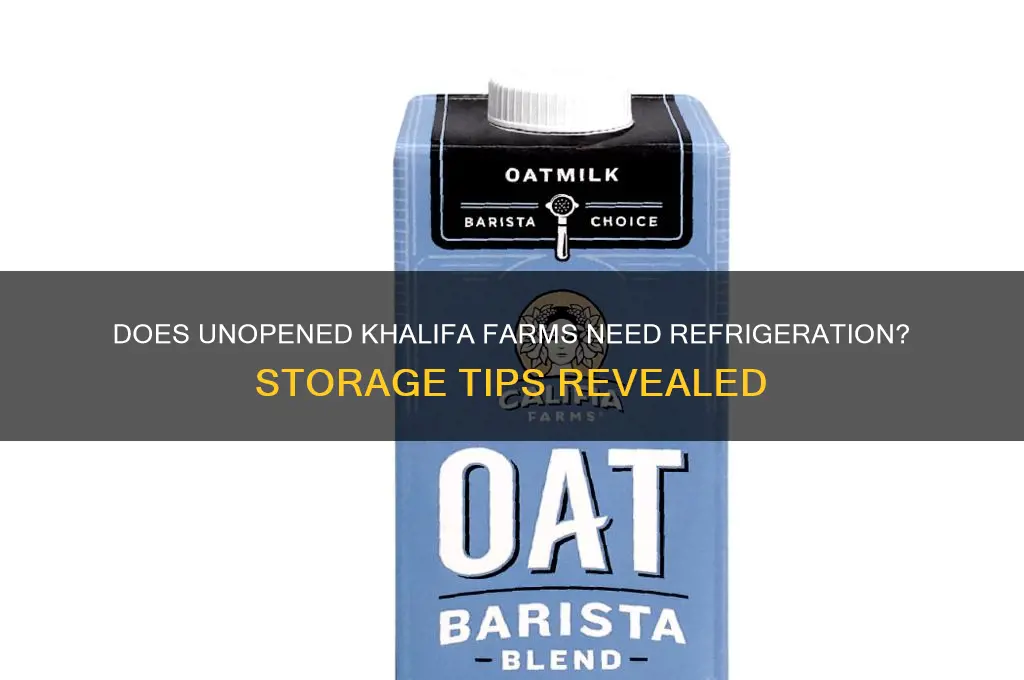 does unopened khalifa farms have to be refrigerated