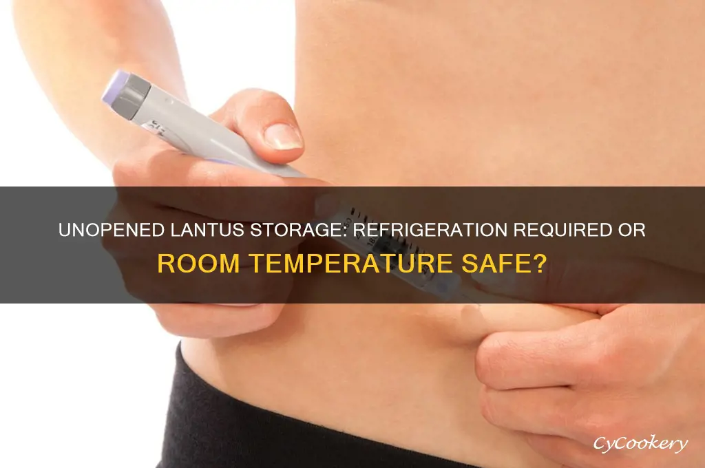 does unopened lantus have to be refrigerated