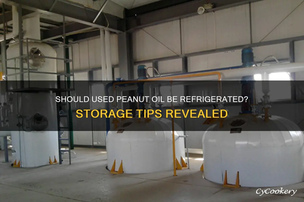 does used peanut oil have to be refrigerated