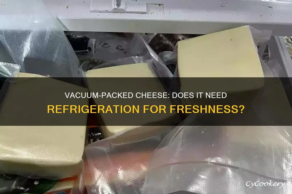 does vacuum packed cheese have to be refrigerated