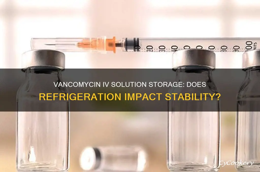 does vancomycin iv solution have to be refrigerated