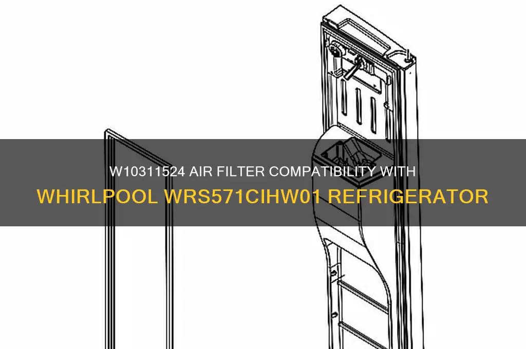 does w10311524 air filter fit whirlpool refrigerator model wrs571cihw01