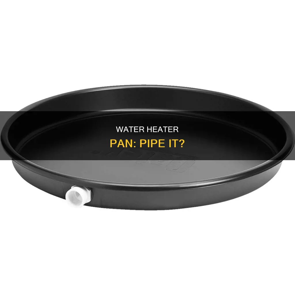 does water heater drain pan need piped outside