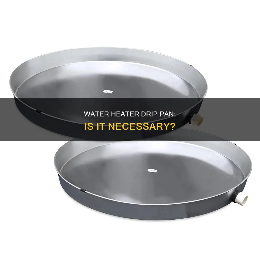 does water heater have to have a drip pan