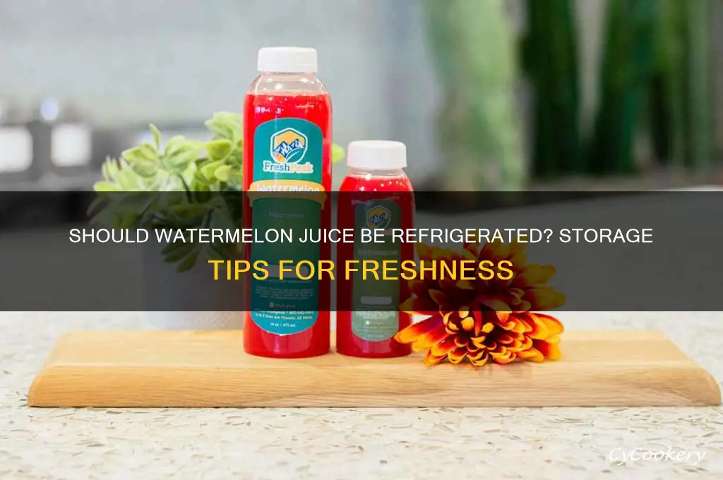does watermelon juice have to be refrigerated