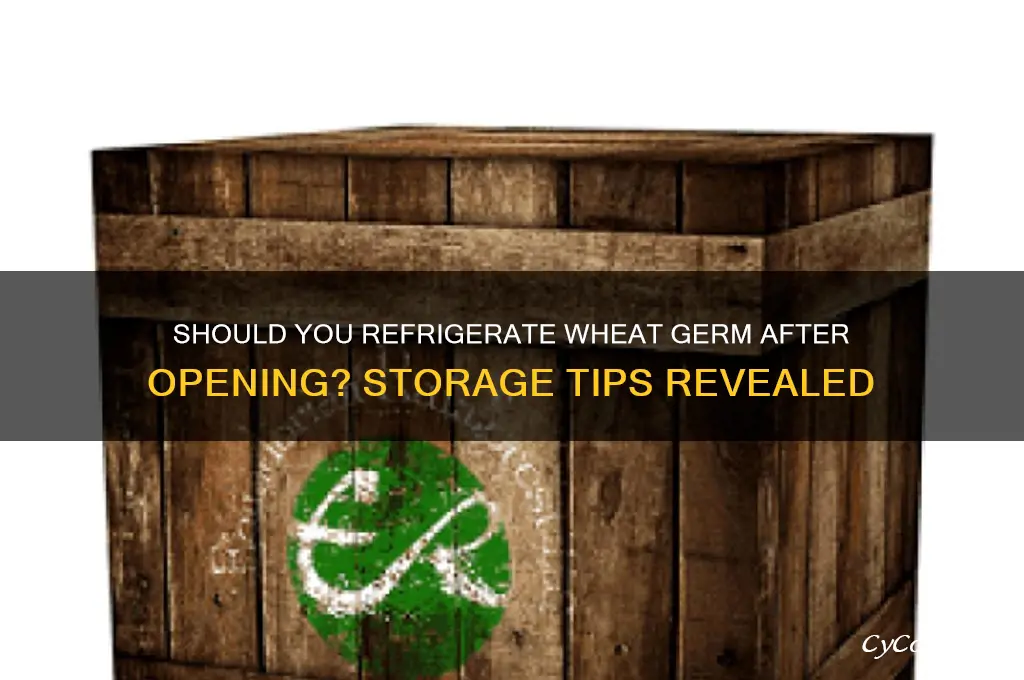 does wheat germ have to be refrigerated after opening