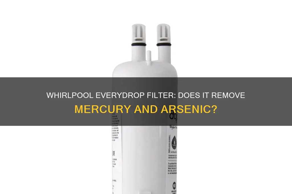 does whirlpool everydrop refrigerator filter out mercury and arsenic
