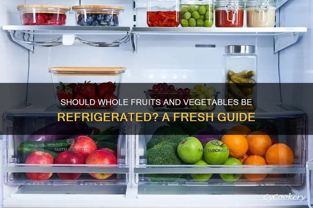 does whold fruits and vegetables require refrigeration