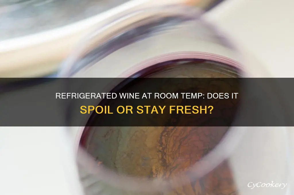 does wine spoil if refrigerated and then roomtemp