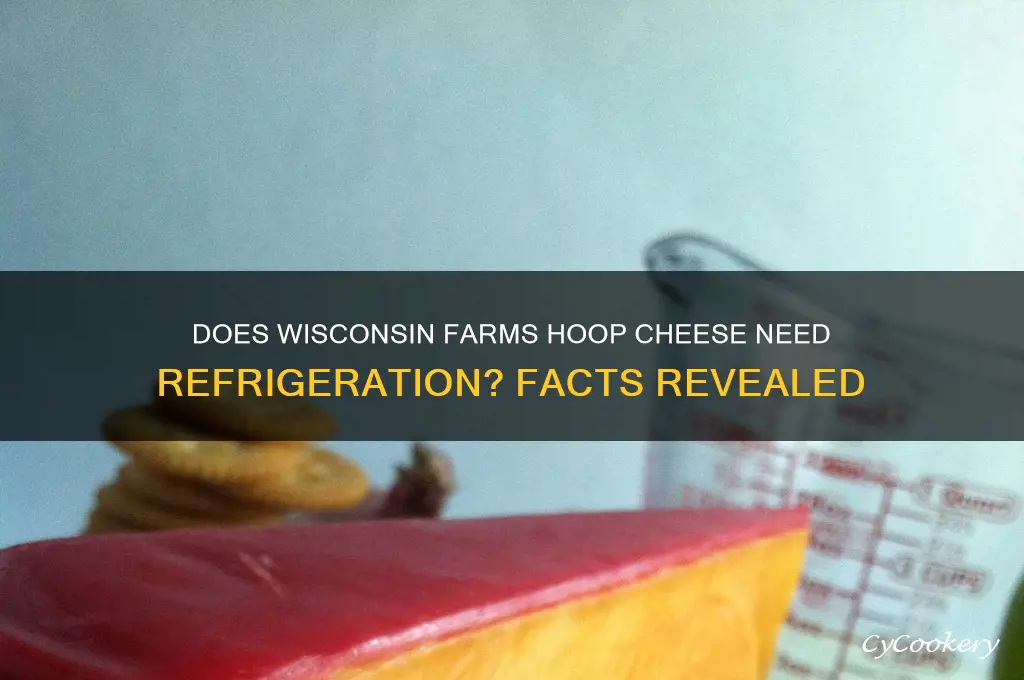 does wisconsen farms hoop cheese require refrigeration