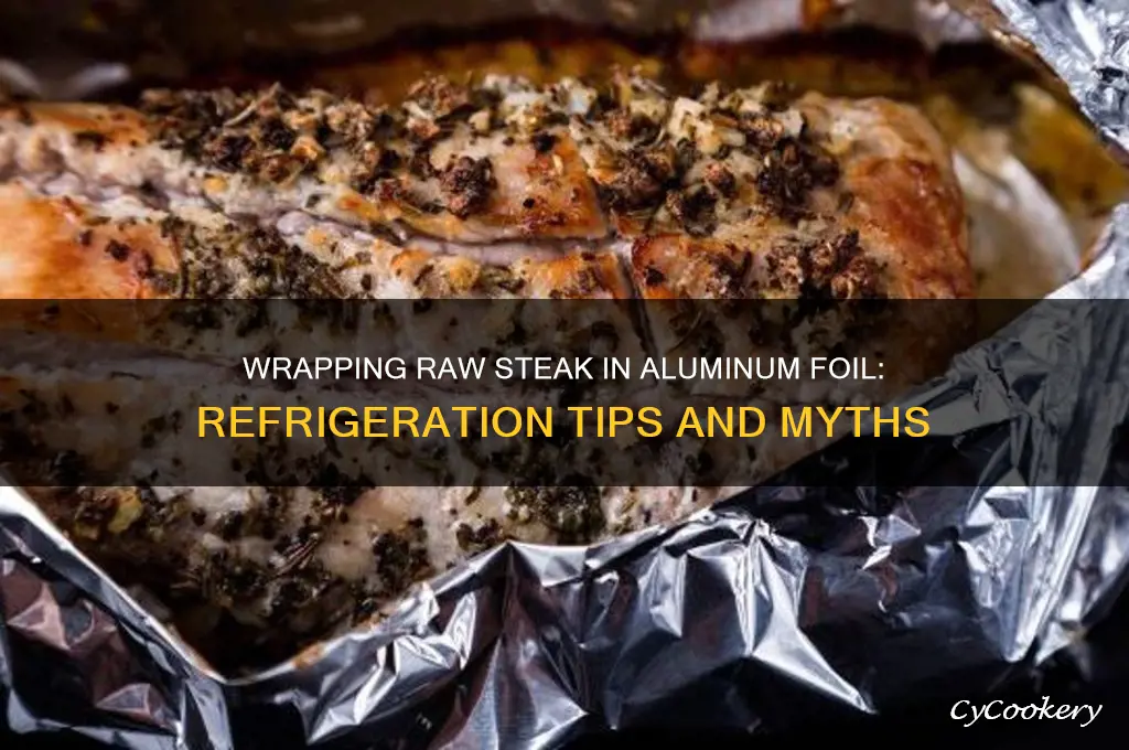 does wrapping raw steak in aluminum foil and refrigerating