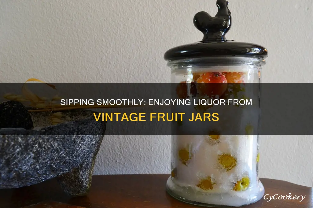 drink my liquor from an ol fruit jar