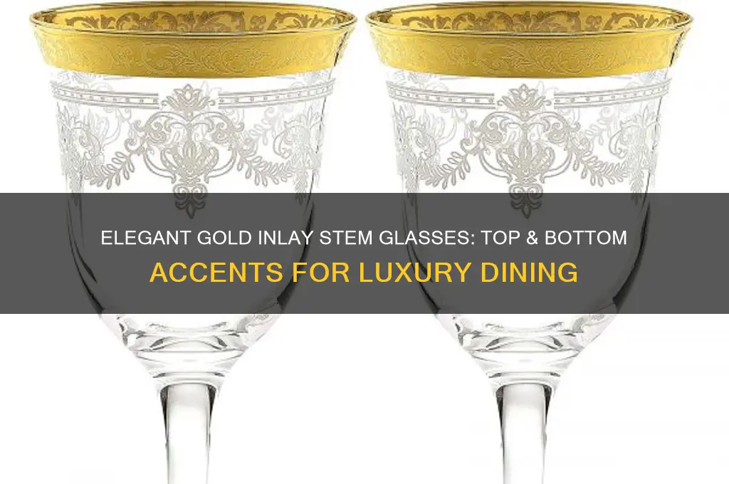 gold inlay top and on bottom of stem water glasses