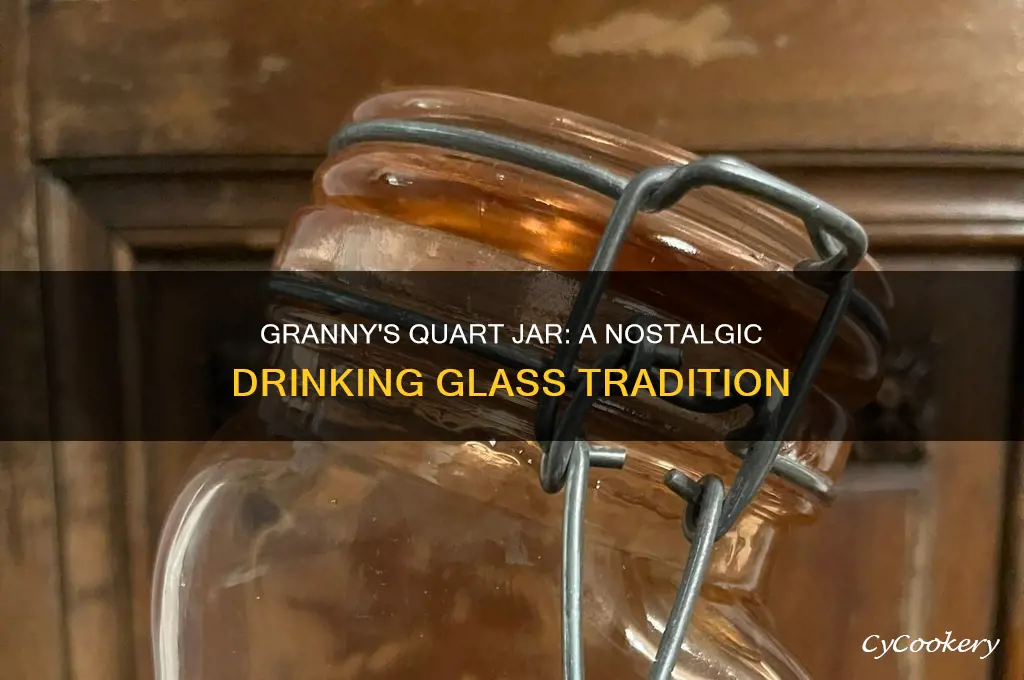 granny has a quart jar for drinking glass