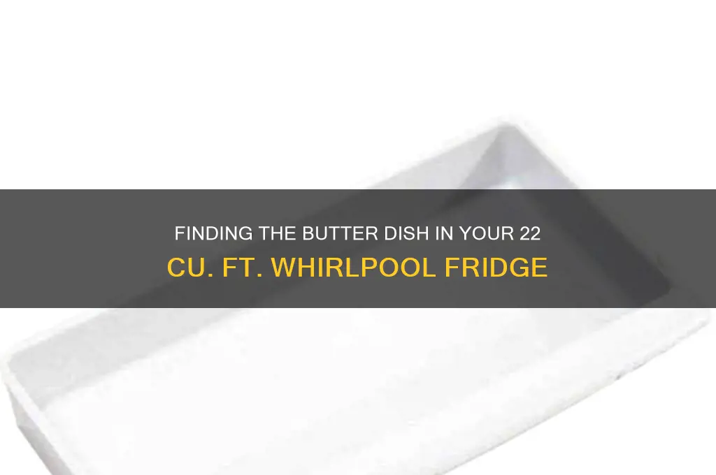 have 22 cu whirlpool refrigerator-where is butter dish
