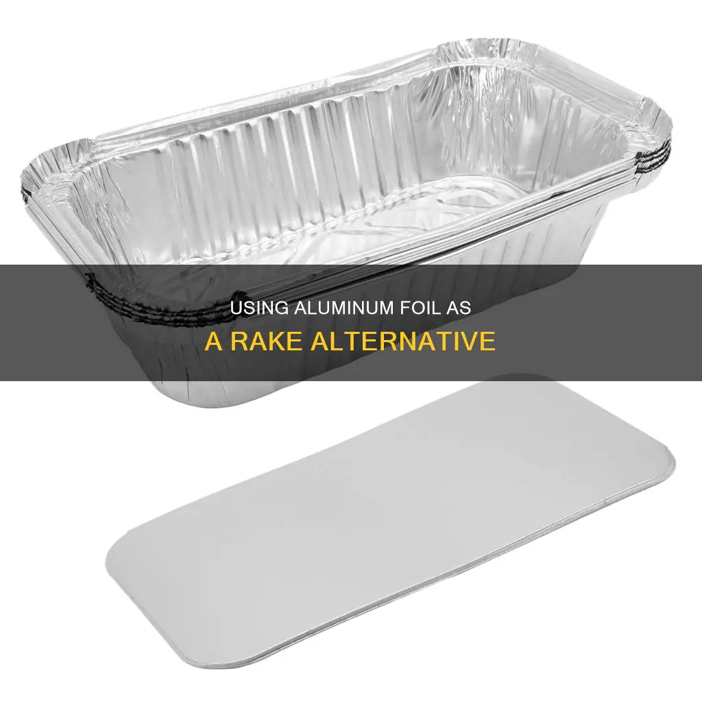 have no rake can I use aluminum foil in pan