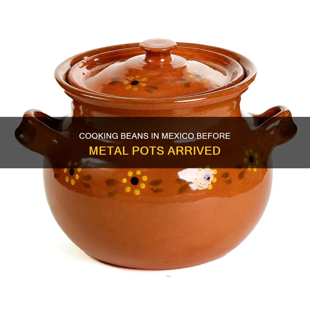 how beans cooked in mexico before metal pots