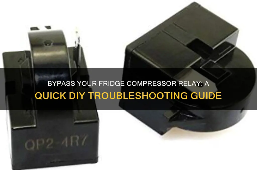 how can i bypass my compressor relay on my refrigerator