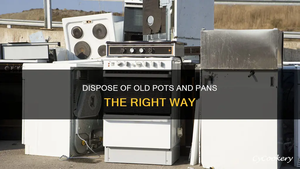 how can I dispose if old pots and pans