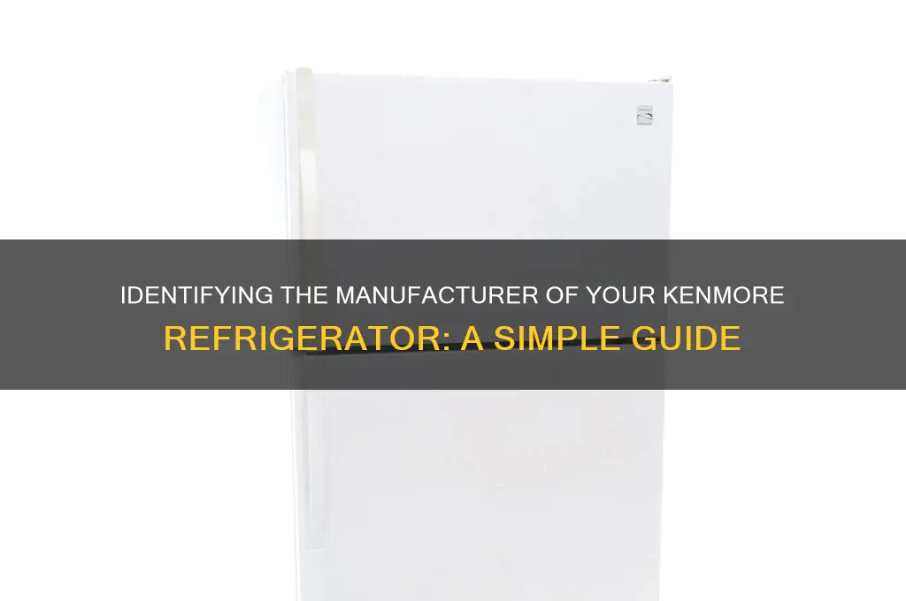 how can i tell the manufacturer of a kenmore refrigerator