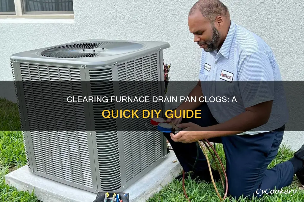 how can one unclog furnace drain pan