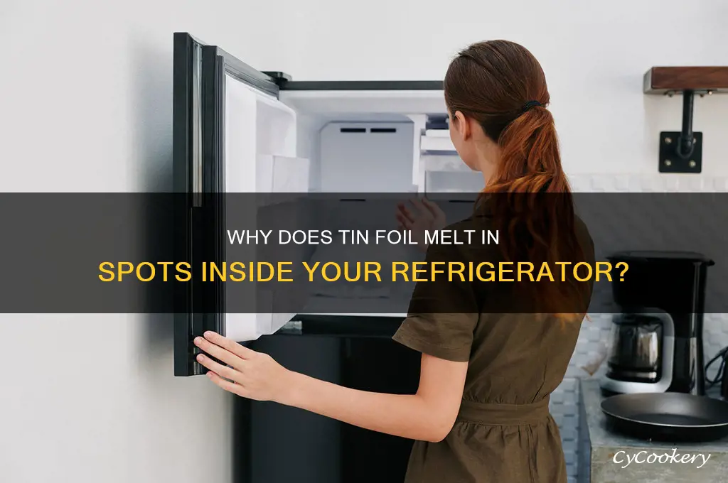 how can tin foil melt in spots in refrigerator