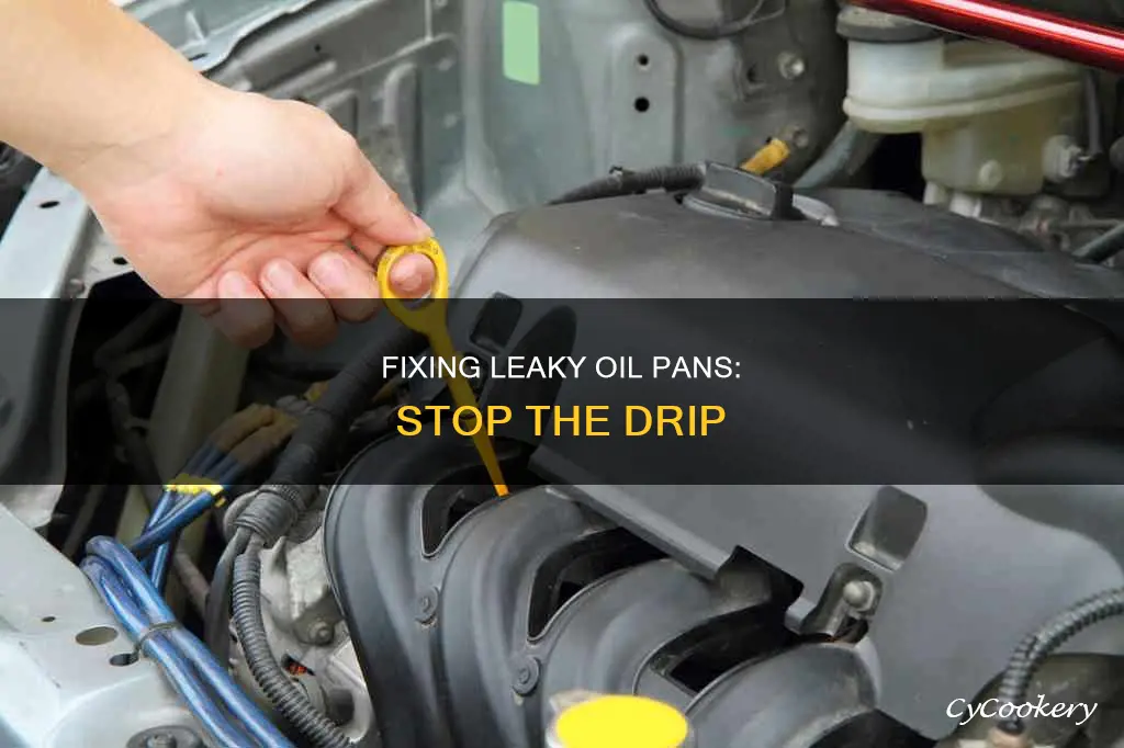how can you stop a oil pan from leaking oil