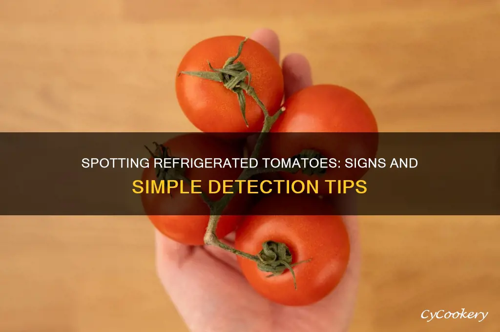 how can you tell if tomato has been refrigerated