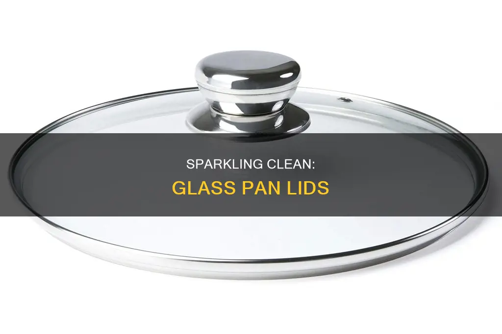 how clear up glass pan lid