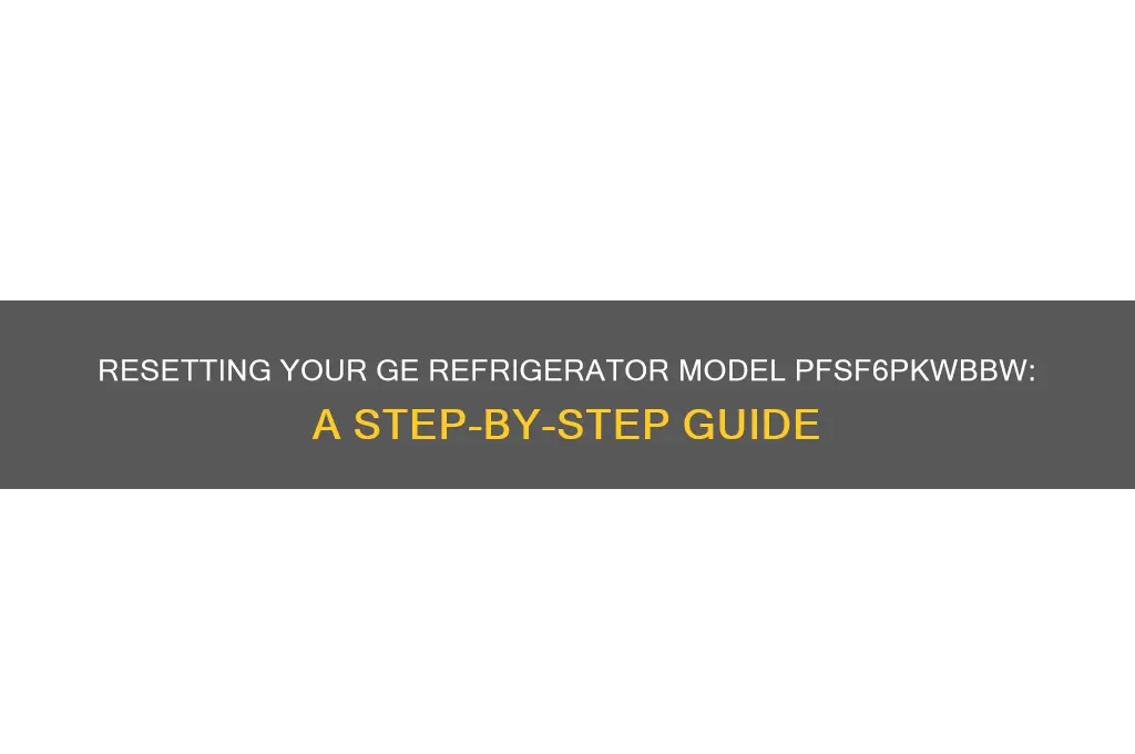 how do i reset my ge refrigerator model pfsf6pkwbww
