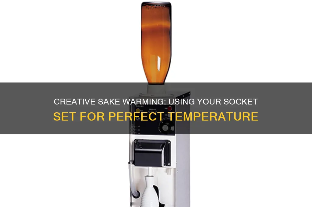 how do i warm up sake using my socket set