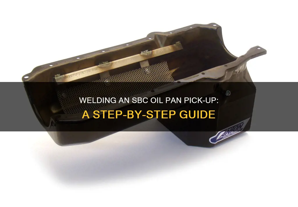 how do I weld up sbc oil pan pick up