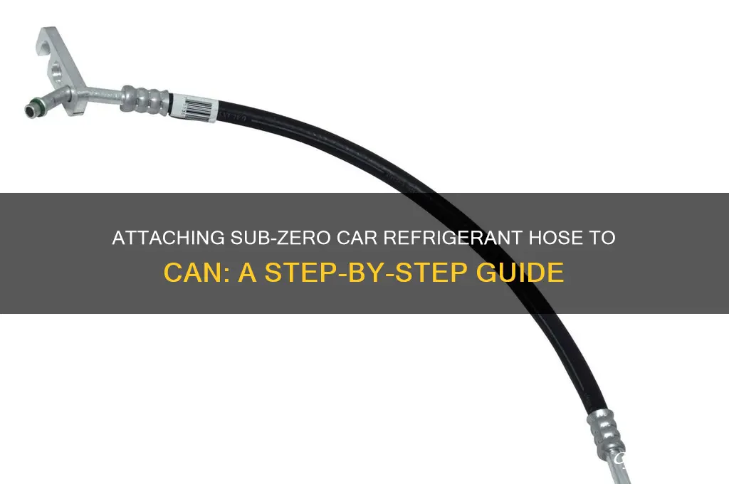 how do you attach sub-zero car refrigerant hose to can