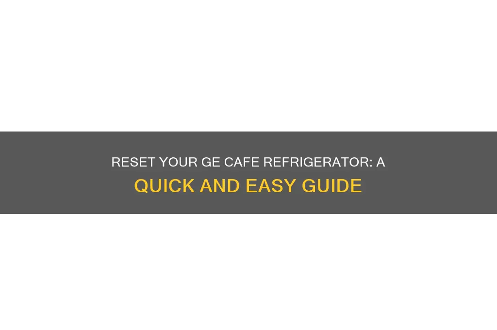 how do you reset a ge cafe refrigerator
