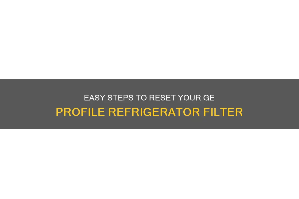 how do you reset filter on ge profile refrigerator