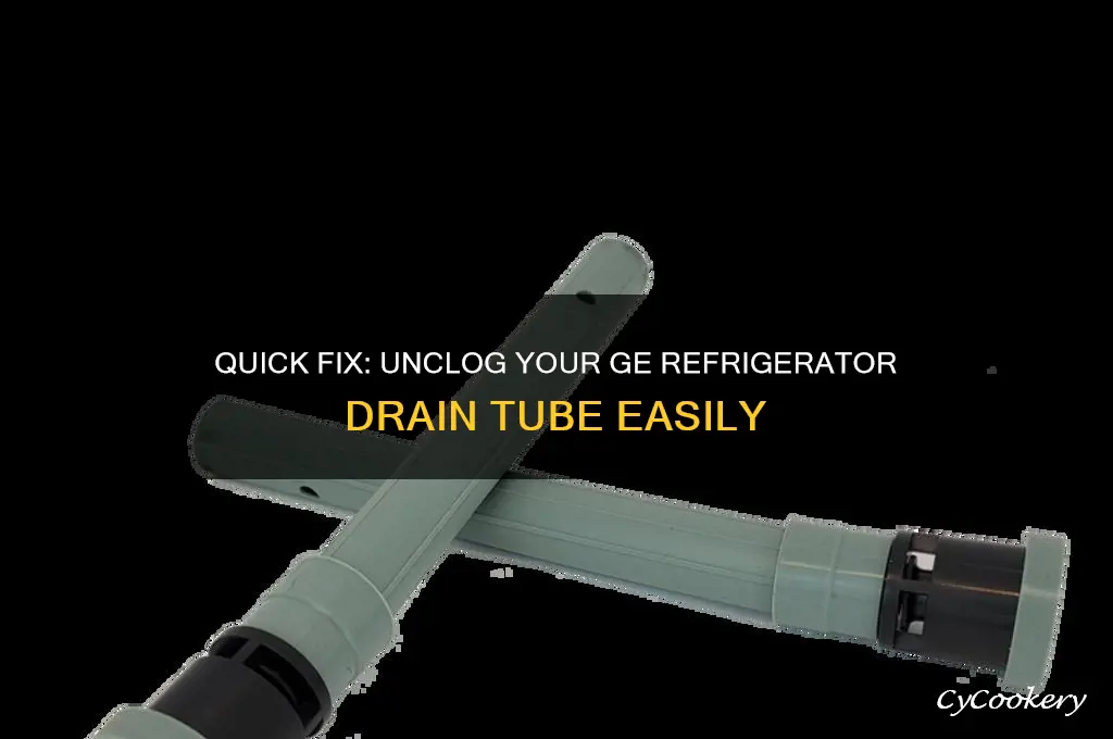 how do you unclog a ge refrigerator drain tube