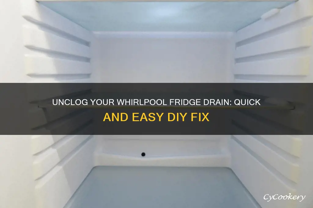 how do you unclog a whirlpool refrigerator drain