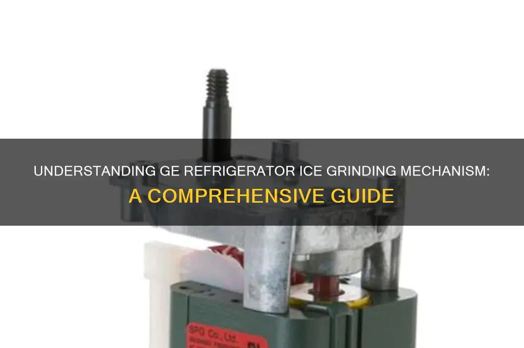 how does a ge refrigerator grind ice